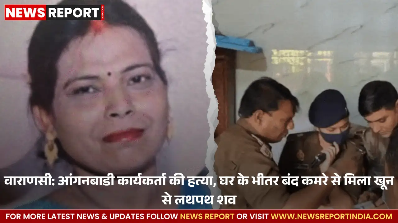 वाराणसी: आंगनबाडी कार्यकर्ता की हत्या, घर के भीतर बंद कमरे से मिला खून से लथपथ शव वाराणसी: आंगनबाडी कार्यकर्ता की हत्या, घर के भीतर बंद कमरे से मिला खून से लथपथ शव