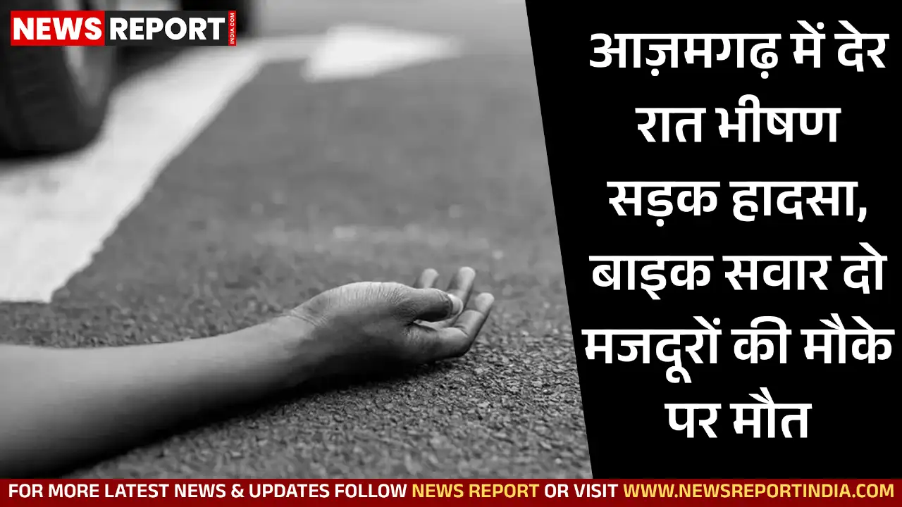 आज़मगढ़ के पवई थाना क्षेत्र में देर रात हुए भीषण सड़क हादसे में बाइक सवार बिहार के दो मजदूरों की मौके पर मौत हो गई।