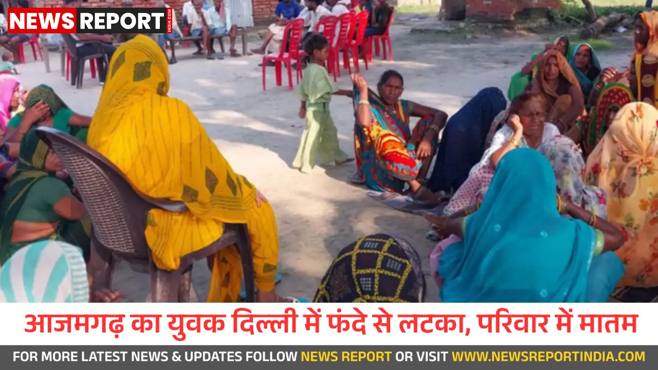 आजमगढ़ के युवक ने दिल्ली में फंदा लगाकर की आत्महत्या, परिवार में मचा कोहराम आजमगढ़ के युवक ने दिल्ली में फंदा लगाकर की आत्महत्या, परिवार में मचा कोहराम