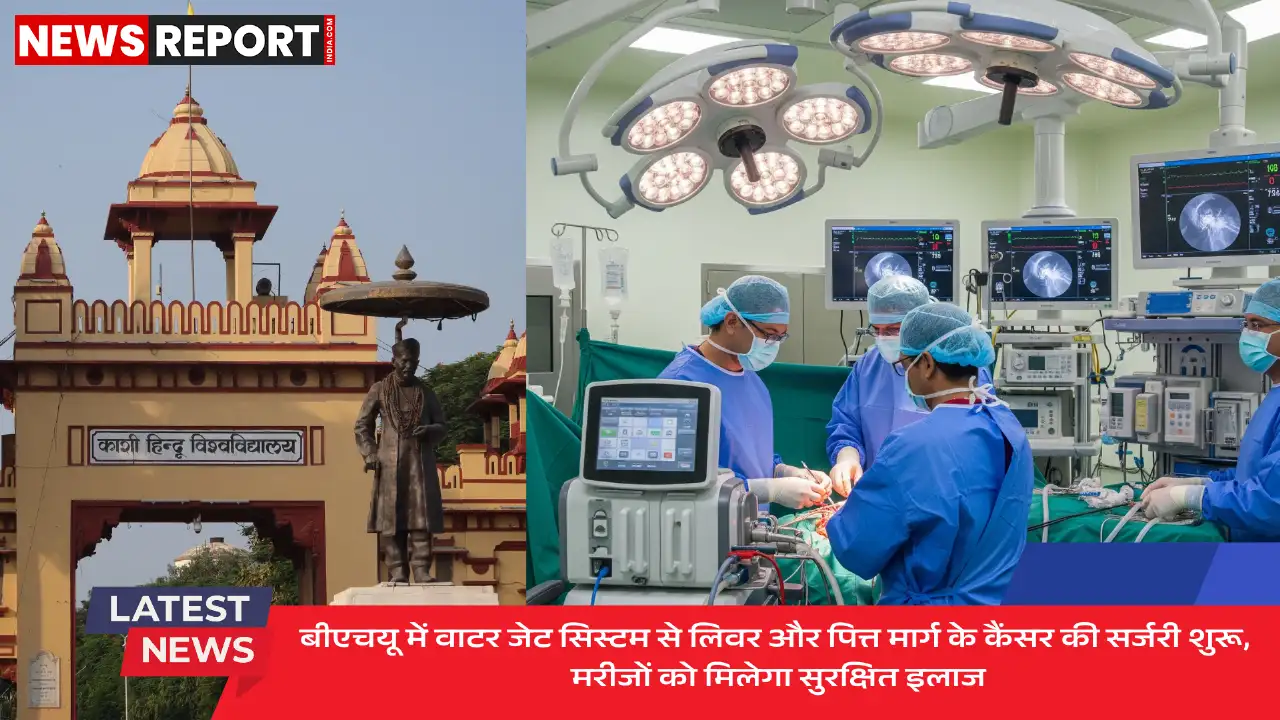 बीएचयू अस्पताल में लिवर कैंसर की सर्जरी अब वाटर जेट सिस्टम से, जटिलताएं घटीं