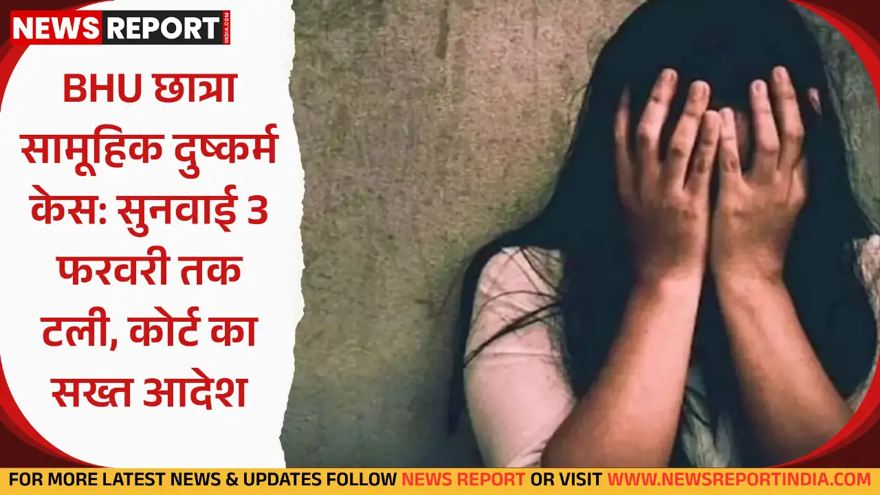 बीएचयू आईआईटी छात्रा सामूहिक दुष्कर्म केस में फास्टट्रैक कोर्ट ने सुनवाई 3 फरवरी तक बढ़ाई, जिरह पूर्ण करने का सख्त आदेश।