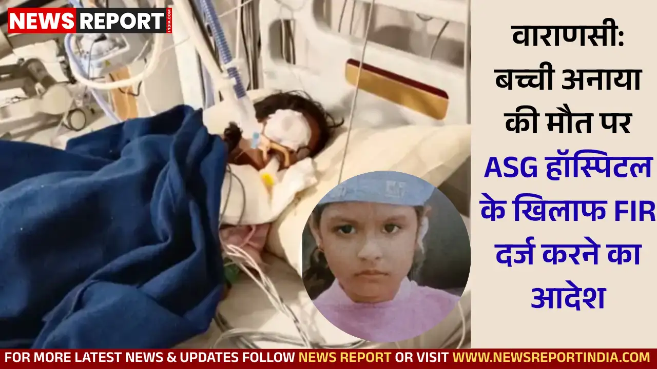 वाराणसी: बच्ची अनाया की मौत पर  ASG हॉस्पिटल के खिलाफ FIR दर्ज करने का आदेश