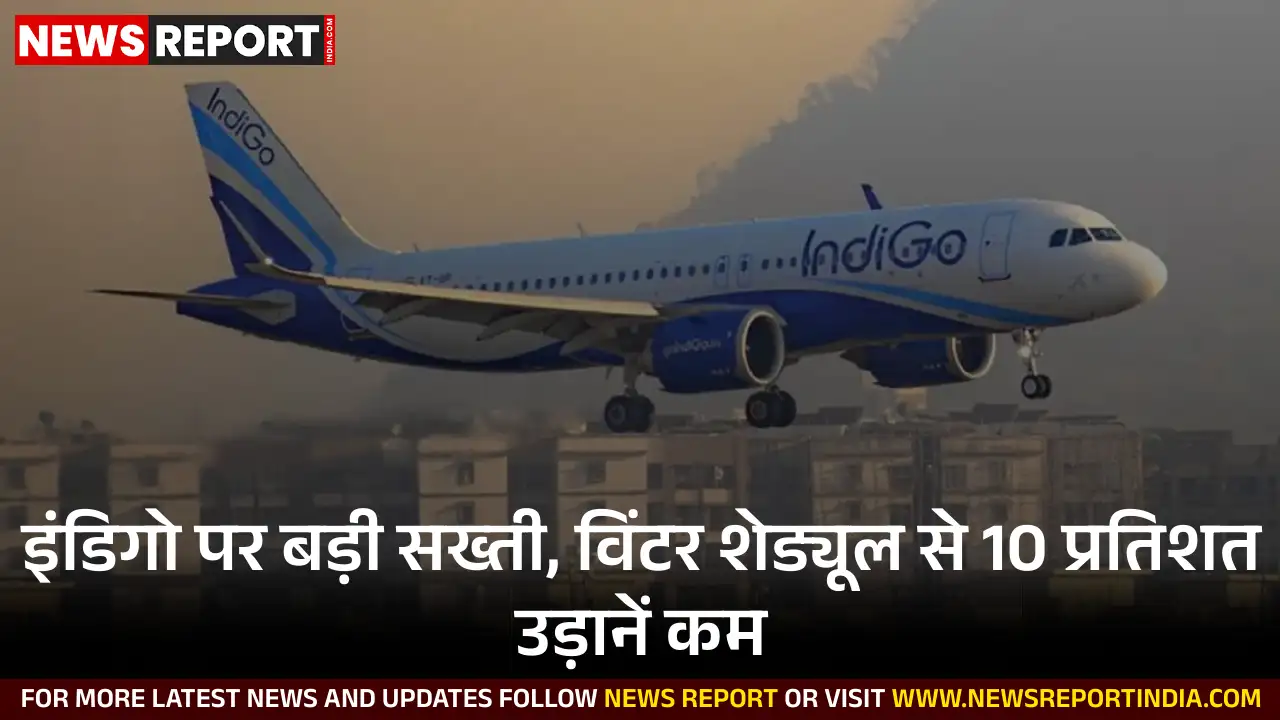 इंडिगो की उड़ानों में DGCA का बड़ा फैसला, विंटर शेड्यूल में होगी 10% की कटौती इंडिगो की उड़ानों में DGCA का बड़ा फैसला, विंटर शेड्यूल में होगी 10% की कटौती