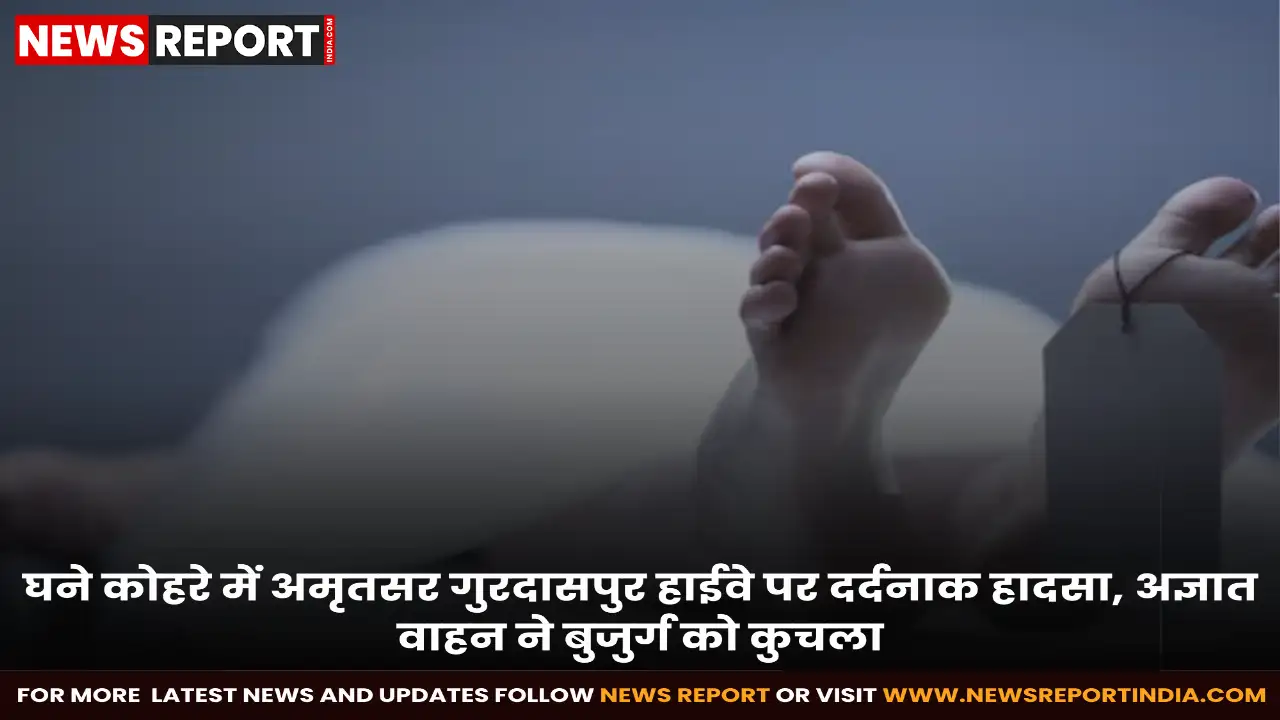 अमृतसर-गुरदासपुर हाईवे पर घने कोहरे के कारण हुए दर्दनाक सड़क हादसे में एक बुजुर्ग की मौत हो गई, पुलिस ने जांच शुरू की।