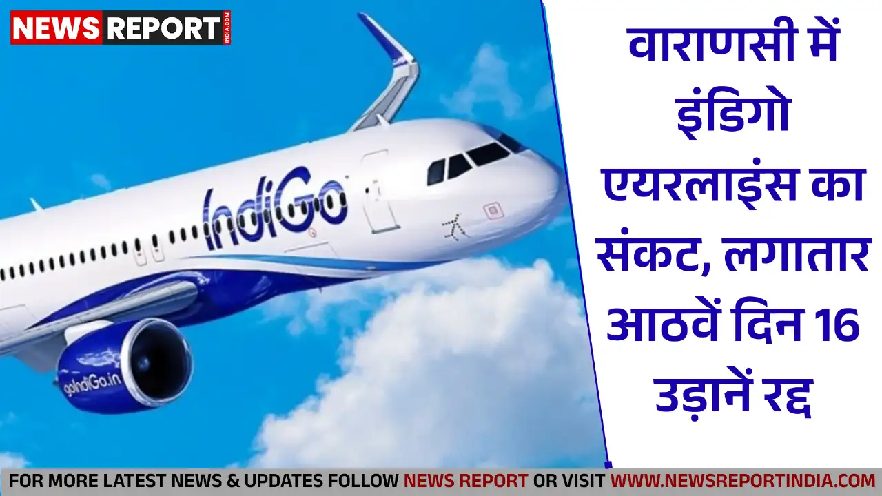 वाराणसी में इंडिगो एयरलाइंस का संकट, लगातार आठवें दिन 16 उड़ानें रद्द वाराणसी में इंडिगो एयरलाइंस का संकट, लगातार आठवें दिन 16 उड़ानें रद्द