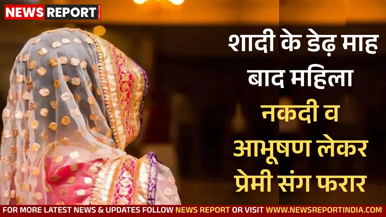 शादी के डेढ़ माह बाद महिला नकदी व आभूषण लेकर प्रेमी संग फरार