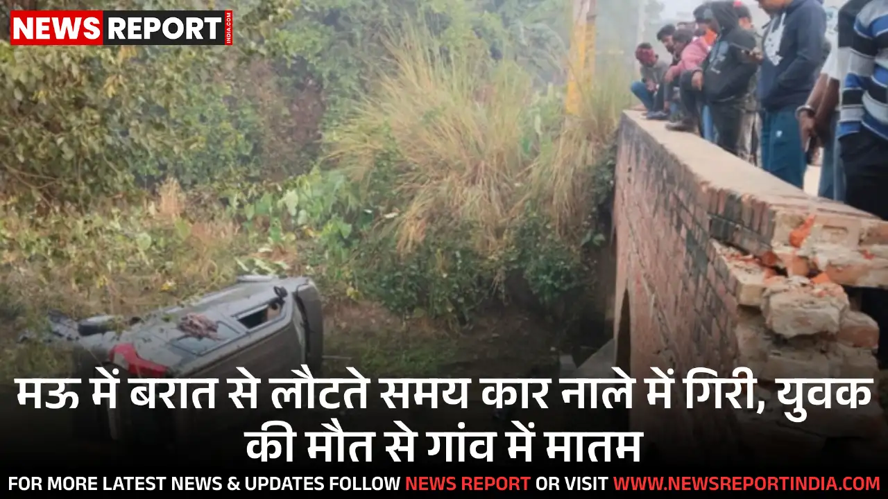 मऊ में दर्दनाक सड़क हादसा, बारात से लौट रहे युवक की कार नाले में गिरी, मौत मऊ में दर्दनाक सड़क हादसा, बारात से लौट रहे युवक की कार नाले में गिरी, मौत