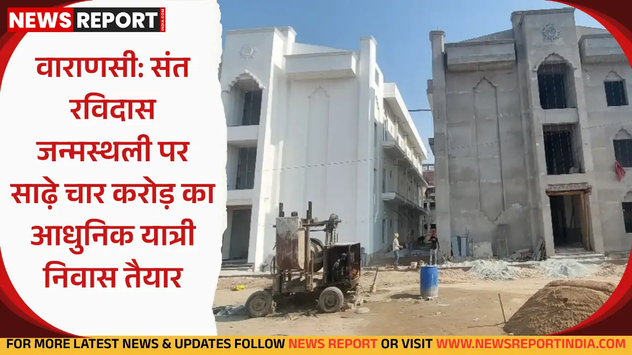 सीर गोवर्धनपुर स्थित संत रविदास की जन्मस्थली पर साढ़े चार करोड़ से बना आधुनिक यात्री निवास, श्रद्धालुओं को मिलेगी सुविधा।