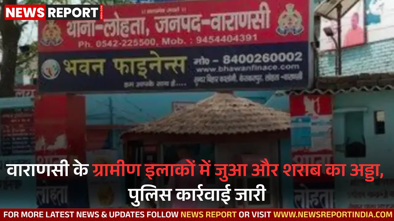 वाराणसी के लोहता थाना क्षेत्र के ग्रामीण इलाकों में अवैध जुआ और शराब का कारोबार बढ़ रहा है जिससे आम जनता परेशान है, पुलिस ने कई लोगों को गिरफ्तार किया है।