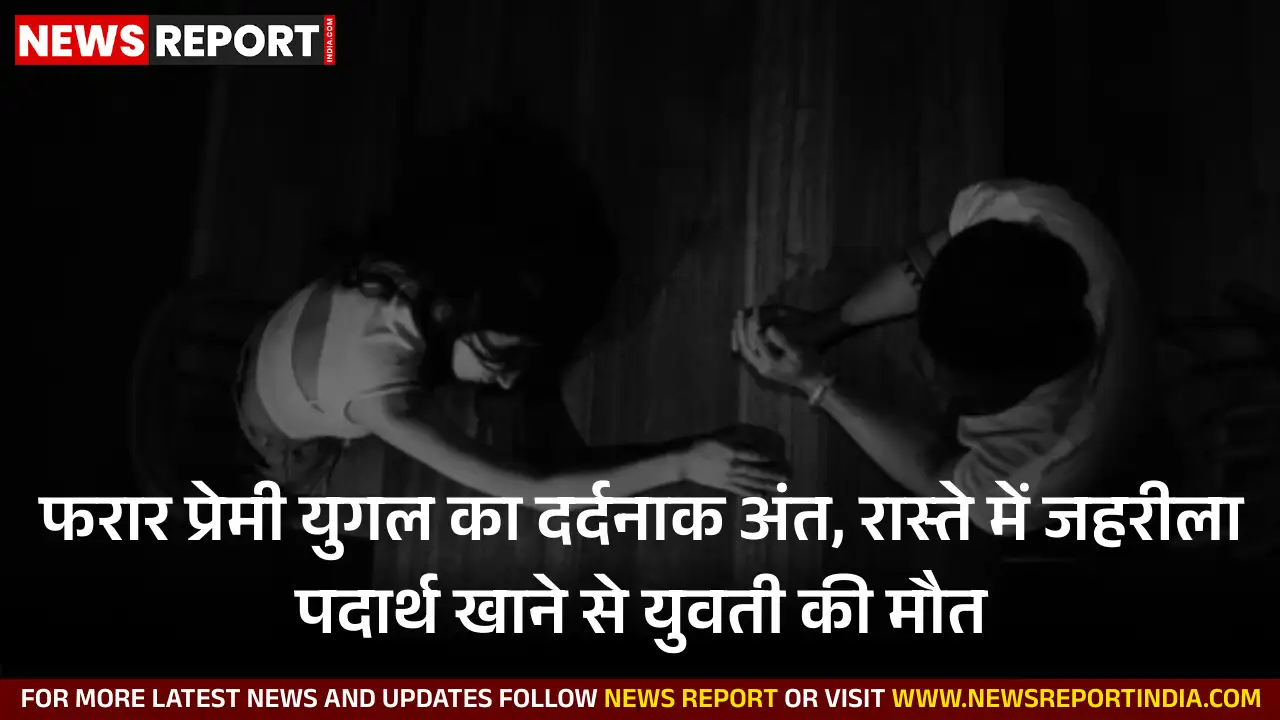 संभल में प्रेमी युगल ने रास्ते में खाया जहरीला पदार्थ, युवती की मौत युवक गंभीर हालत में संभल में प्रेमी युगल ने रास्ते में खाया जहरीला पदार्थ, युवती की मौत युवक गंभीर हालत में