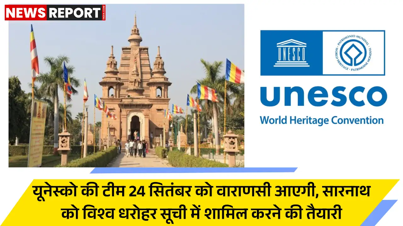 भगवान बुद्ध की उपदेश स्थली सारनाथ को यूनेस्को विश्व धरोहर सूची में शामिल करने की प्रक्रिया अंतिम चरण में है, 24 सितंबर को यूनेस्को की टीम वाराणसी का दौरा करेगी।