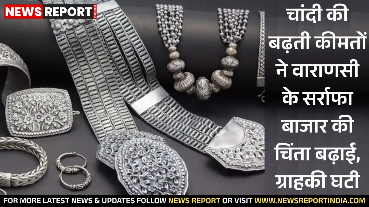 वाराणसी में चांदी की कीमतें 80 हजार से 2 लाख रुपये प्रति किलोग्राम के करीब पहुंचीं, जिससे सर्राफा बाजार में ग्राहकी ठप है।