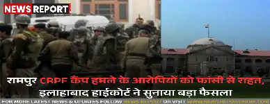 रामपुर CRPF कैंप हमले के आरोपियों को फांसी से राहत, इलाहाबाद हाईकोर्ट ने सुनाया बड़ा फैसला