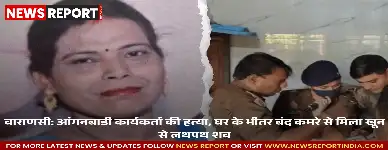 वाराणसी में आंगनबाड़ी कार्यकर्ता की संदिग्ध हत्या, कातिल ने वारदात के बाद मोबाइल से खींची खून सनी तस्वीरें