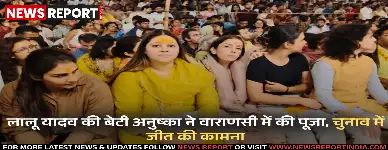 लालू यादव की बेटी अनुष्का ने वाराणसी में की पूजा, चुनाव में जीत की कामना