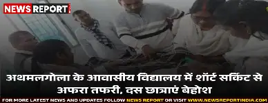 अथमलगोला के आवासीय विद्यालय में शॉर्ट सर्किट से लगी आग, 10 छात्राएं बेहोश हुई