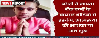 बरेली: निजी बैंककर्मी लापता, वायरल वीडियो में प्रताड़ना, आत्महत्या के संकेत