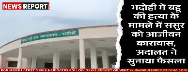 भदोही की अदालत ने 2019 के दहेज हत्या मामले में ससुर सनौवर को आजीवन कारावास और 15000 रुपये अर्थदंड की सजा सुनाई।