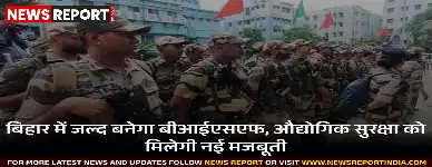 बिहार सरकार राज्य के औद्योगिक प्रतिष्ठानों की सुरक्षा हेतु 'बिहार इंडस्ट्रियल सिक्यूरिटी फोर्स' का गठन करेगी, प्रस्ताव कैबिनेट को भेजा जाएगा।