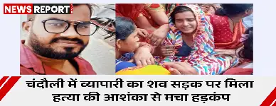 चंदौली के नियामताबाद में व्यापारी आशु विश्वकर्मा का खून से लथपथ शव मिला, हत्या की आशंका पर परिजनों ने सड़क जाम कर इंसाफ मांगा।
