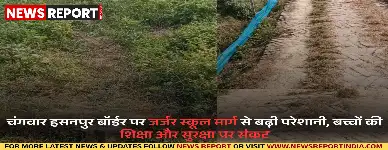 चंगवार हसनपुर बॉर्डर पर जर्जर स्कूल मार्ग से बढ़ी परेशानी, बच्चों की शिक्षा और सुरक्षा पर संकट