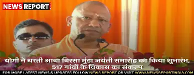 सीएम योगी ने बिरसा मुंडा जयंती समारोह का शुभारंभ किया, धरती आबा ग्राम उत्कर्ष अभियान के तहत 517 गांवों के विकास की घोषणा की।