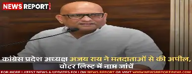 कांग्रेस प्रदेश अध्यक्ष अजय राय ने मतदाताओं से की अपील, वोटर लिस्ट में नाम जांचें