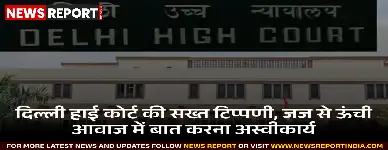 दिल्ली हाई कोर्ट की सख्त टिप्पणी, जज से ऊंची आवाज में बात करना अस्वीकार्य