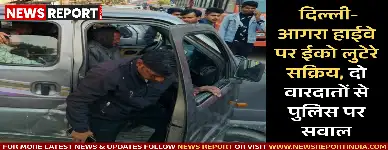 मथुरा: दिल्ली-आगरा हाईवे पर ईको लुटेरे सक्रिय, दो वारदातों से पुलिस पर सवाल