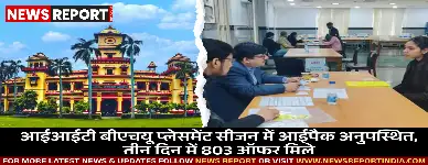 आईआईटी बीएचयू प्लेसमेंट सीजन में आईपैक अनुपस्थित, तीन दिन में 803 ऑफर मिले
