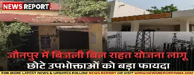 जौनपुर में बिजली बिल राहत योजना लागू,छोटे उपभोक्ताओं को बड़ा फायदा