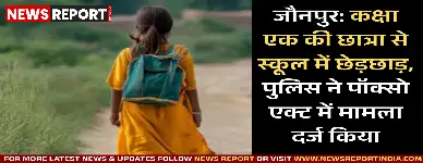 जौनपुर: कक्षा एक की छात्रा से स्कूल में छेड़छाड़, पुलिस ने पॉक्सो एक्ट में मामला दर्ज किया