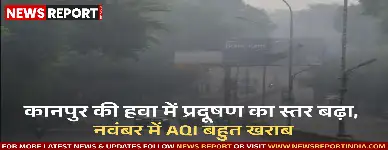 कानपुर की हवा में प्रदूषण का स्तर बढ़ा, नवंबर में AQI बहुत खराब