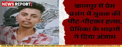 कानपुर में प्रेम प्रसंग में युवक की पीट-पीटकर हत्या, प्रेमिका के भाइयों ने दिया अंजाम