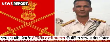 मथुरा: भारतीय सेना के लेफ्टिनेंट लक्ष्मी नारायण की संदिग्ध मृत्यु, पूरे क्षेत्र में शोक