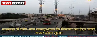 लखनऊ में फोर-लेन फ्लाईओवर के निर्माण का टेंडर जारी, सफर होगा सुगम