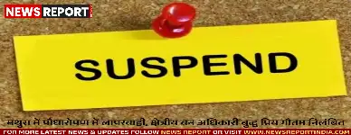 मथुरा में पौधारोपण में लापरवाही, क्षेत्रीय वन अधिकारी बुद्ध प्रिय गौतम निलंबित