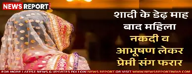 शादी के डेढ़ माह बाद महिला नकदी व आभूषण लेकर प्रेमी संग फरार