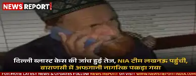 दिल्ली ब्लास्ट केस की जांच हुई तेज, NIA टीम लखनऊ में पहुंची, वहीं वाराणसी में बिना दस्तावेज अफगानी नागरिक पकड़ा गया।