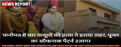 पानीपत: मासूमों की हत्यारी पूनम का चौंकाने वाला पैटर्न, पहले बच्चों का भरोसा जीतती थी