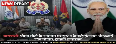वाराणसी: पीएम मोदी के आगमन पर सुरक्षा के कड़े इंतजाम, नो फ्लाई जोन घोषित, ट्रैफिक डायवर्जन