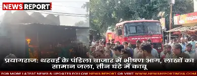 प्रयागराज: थरवई के पंडिला बाजार में भीषण आग, लाखों का सामान जला, तीन घंटे में काबू