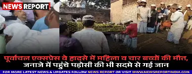 पूर्वांचल एक्सप्रेस वे हादसे में महिला व चार बच्चों की मौत, जनाजे में पहुंचे पड़ोसी की भी सदमे से गई जान