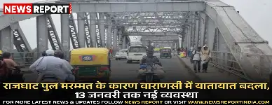 राजघाट पुल मरम्मत के कारण वाराणसी में यातायात बदला, 13 जनवरी तक नई व्यवस्था