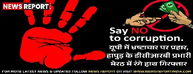 यूपी में भ्रष्टाचार पर प्रहार, हापुड़ के डीसीआरबी प्रभारी मेरठ में रंगे हाथ गिरफ्तार