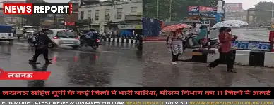 लखनऊ सहित यूपी के कई जिलों में भारी बारिश, मौसम विभाग का 11 जिलों में अलर्ट