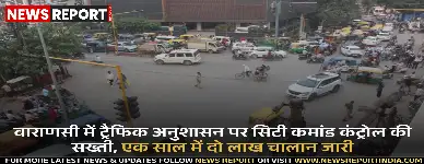वाराणसी: सिटी कमांड सेंटर कैमरों ने लगाया यातायात नियम तोड़ने वालों पर शिकंजा, 2 लाख चालान