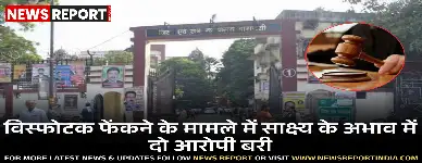 वाराणसी जिला अदालत ने साक्ष्य के अभाव में मकान पर विस्फोटक फेंकने के दो आरोपितों को दोषमुक्त किया।