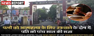 वाराणसी कोर्ट ने 17 साल पुराने आत्महत्या उकसाने के मामले में पति को पांच साल की सजा और जुर्माना सुनाया।