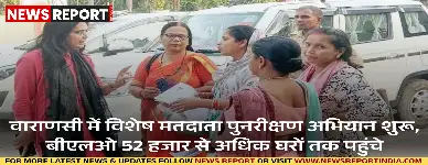 वाराणसी में विशेष मतदाता पुनरीक्षण अभियान शुरू, बीएलओ 52 हजार से अधिक घरों तक पहुंचे